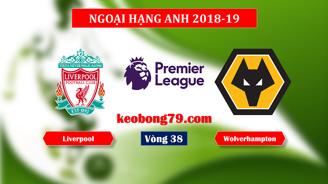 Nhận định soi kèo Liverpool vs Wolves – 21h00 ngày 12/5/2019