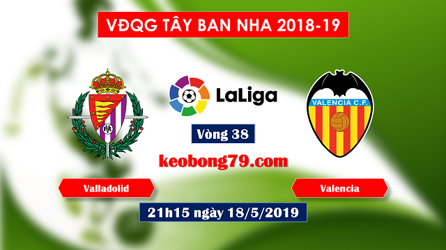 Nhận định soi kèo Valladolid vs Valencia – 21h15 ngày 18/5/2019