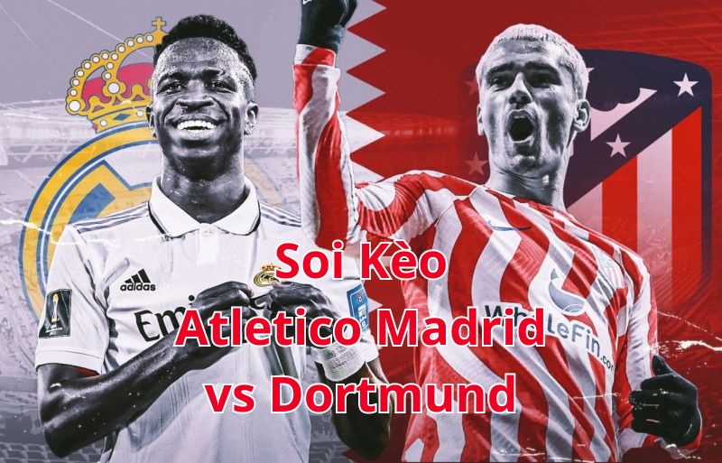 Soi Kèo Atletico Madrid vs Dortmund