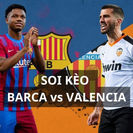 Soi Kèo Barca vs Valencia, 2h00 ngày 30/4, La Liga