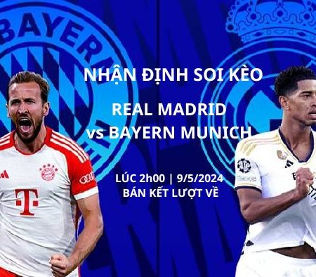 Nhận Định Soi Kèo Bóng Đá Real Madrid vs Bayern Munich 2h00 ngày 9/5 Bán Kết Lượt Về